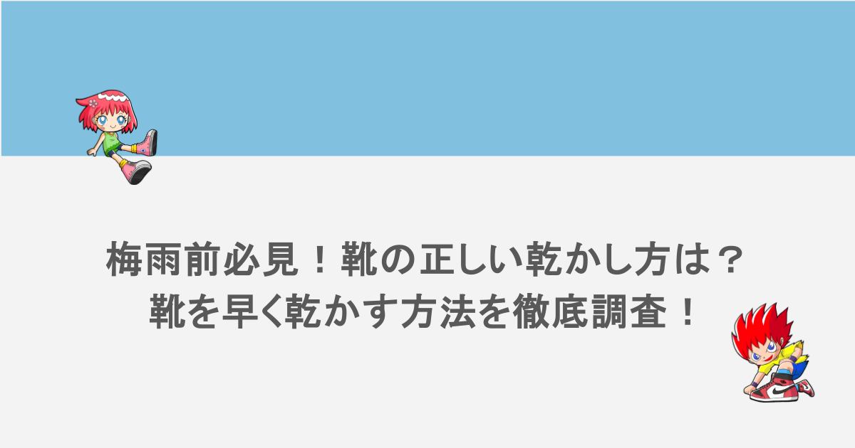 梅雨前必見!靴の正しい乾かし方は?靴を早く乾かす方法を徹底調査!