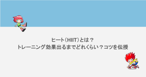 ヒート（HIIT）とは？トレーニング効果出るまでどれくらい？コツを伝授