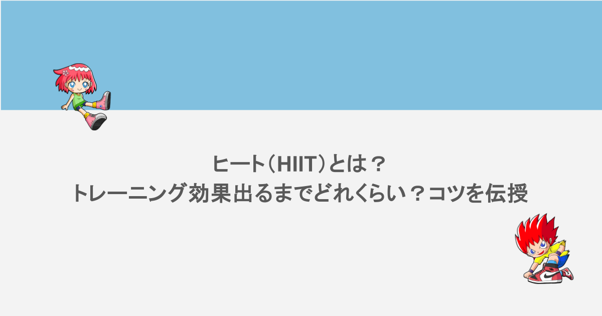 ヒート（HIIT）とは？トレーニング効果出るまでどれくらい？コツを伝授