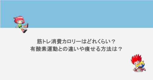 筋トレ消費カロリーはどれくらい?有酸素運動との違いや痩せる方法は?