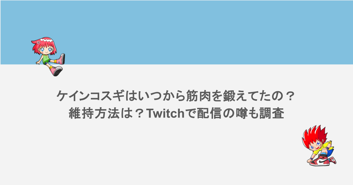 ケインコスギはいつから筋肉を鍛えてた？の維持方法は？Twitchで配信の噂も調査